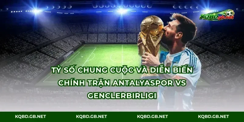 Tỷ số chung cuộc và diễn biến chính trận Antalyaspor vs Genclerbirligi