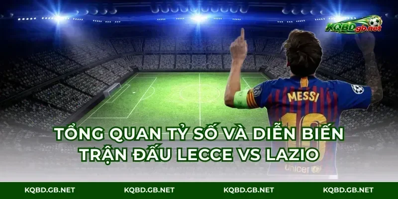 Tổng quan tỷ số và diễn biến trận đấu Lecce vs Lazio