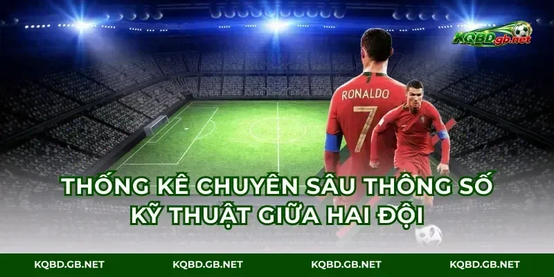 Thống kê chuyên sâu thông số kỹ thuật giữa hai đội