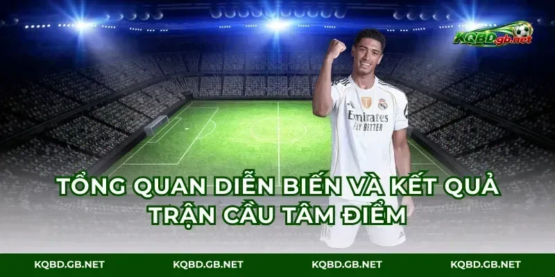 Tổng quan diễn biến và kết quả trận cầu tâm điểm