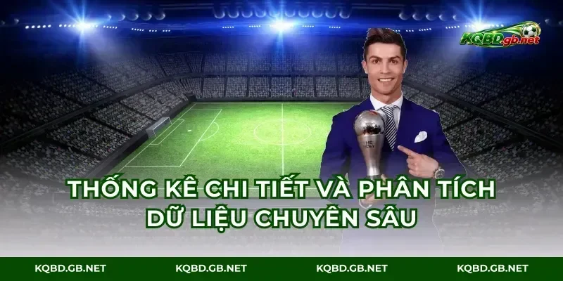 Thống kê chi tiết và phân tích dữ liệu chuyên sâu