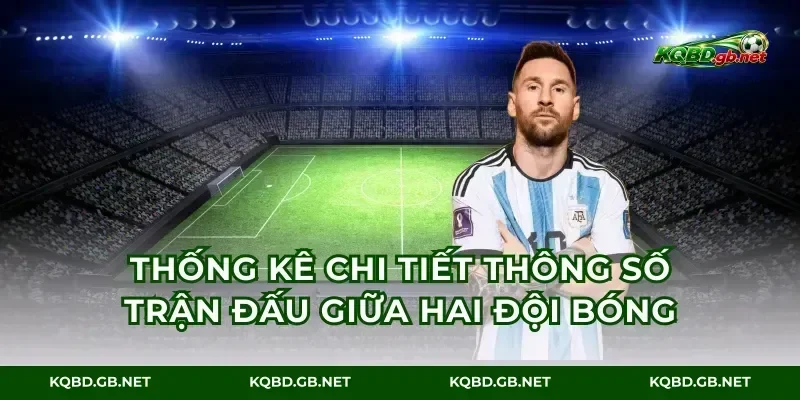 Thống kê chi tiết thông số trận đấu giữa hai đội bóng
