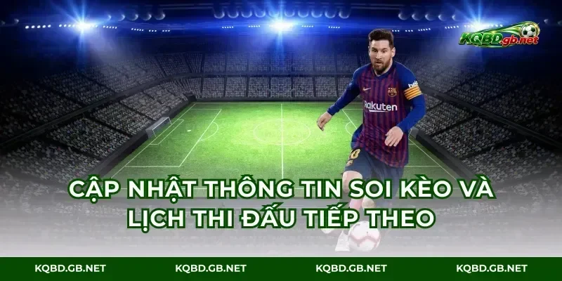 Cập nhật thông tin soi kèo và lịch thi đấu tiếp theo