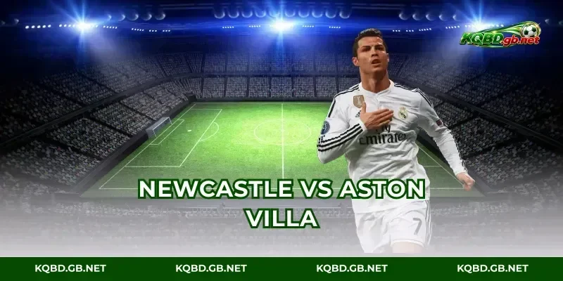 Newcastle vs Aston Villa: Tỷ Số & 2 Siêu Phẩm Cực Nóng Đêm
