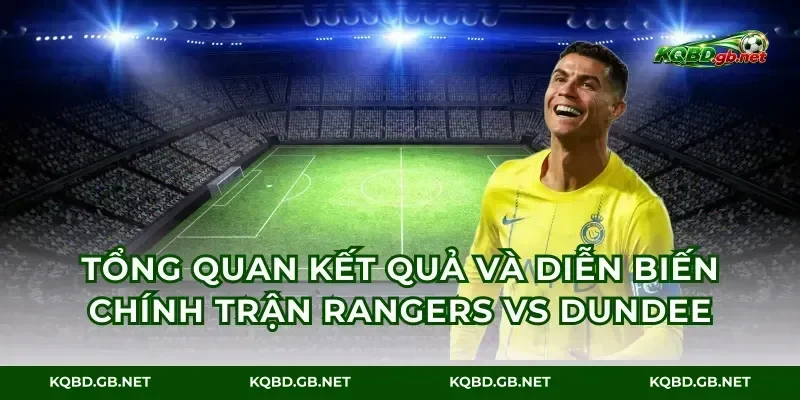 Tổng quan kết quả và diễn biến chính trận Rangers vs Dundee