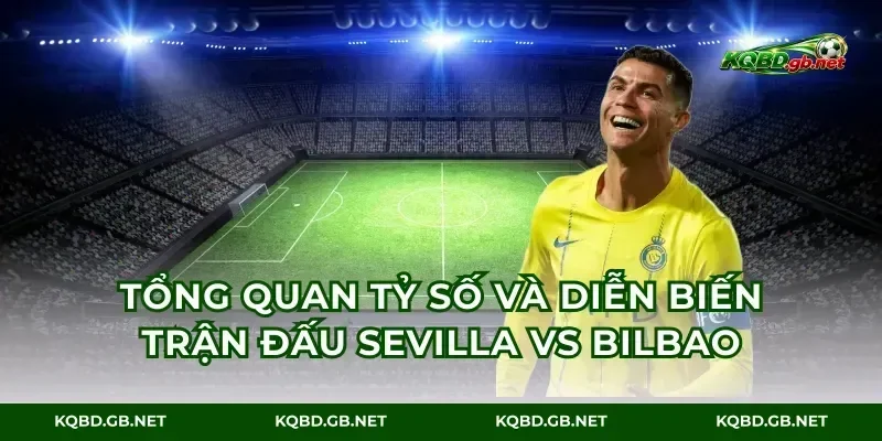 Tổng quan tỷ số và diễn biến trận đấu Sevilla vs Bilbao