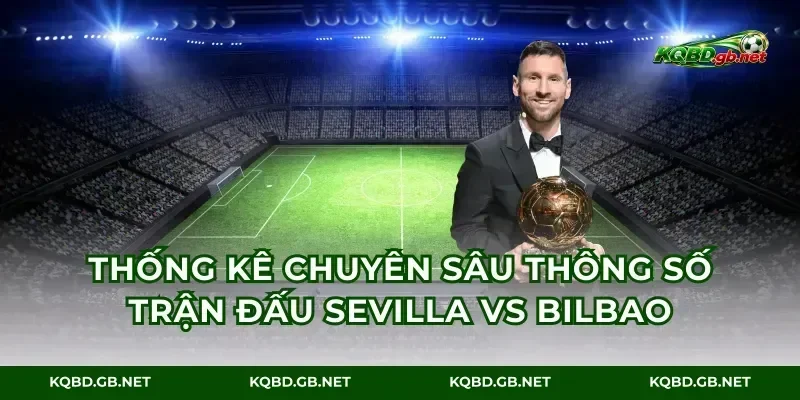 Thống kê chuyên sâu thông số trận đấu Sevilla vs Bilbao