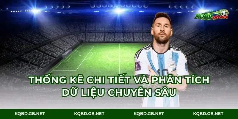 Thống kê chi tiết và phân tích dữ liệu chuyên sâu
