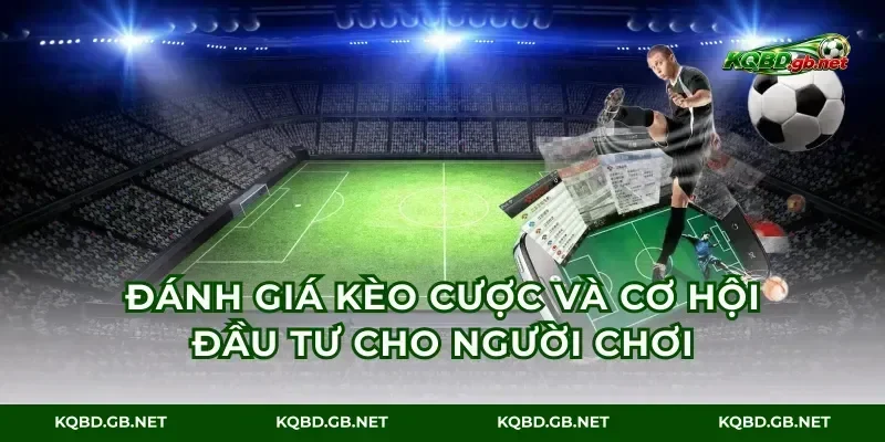 Đánh giá kèo cược và cơ hội đầu tư cho người chơi