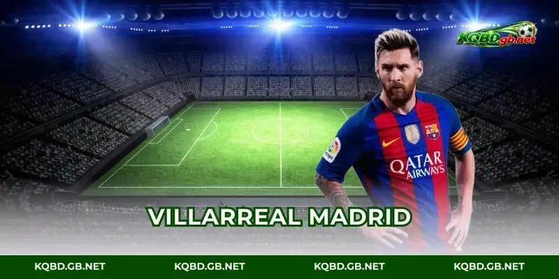 Villarreal vs Real Madrid: Kèo hay, dự đoán cực chuẩn