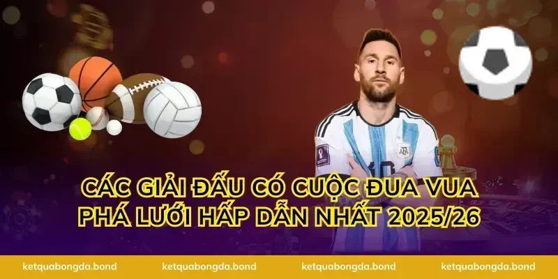 Các giải đấu có cuộc đua vua phá lưới hấp dẫn nhất 2025/26